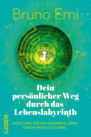 Bruno Erni: Dein persönlicher Weg durch das Lebenslabyrinth