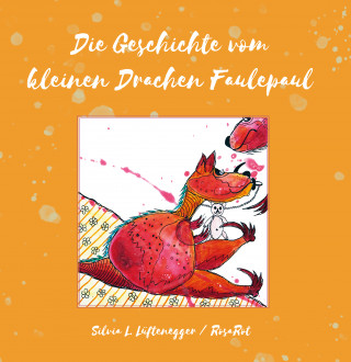 Silvia L. Lüftenegger RosaRot: Die Geschichte vom kleinen Drachen Faulepaul