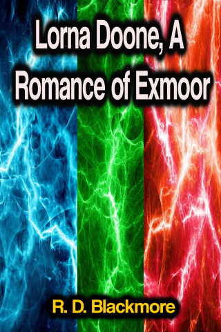 R. D. Blackmore: Lorna Doone, A Romance of Exmoor