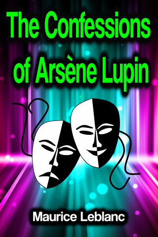 Maurice Leblanc: The Confessions of Arsène Lupin