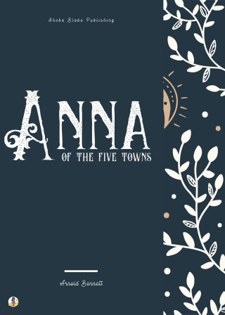 Arnold Bennett, Sheba Blake: Anna of the Five Towns