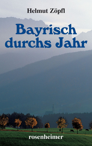 Helmut Zöpfl: Bayrisch durchs Jahr