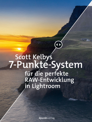 Scott Kelby: Scott Kelbys 7-Punkte-System für die perfekte RAW-Entwicklung in Lightroom