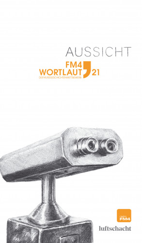 Rosemarie Eichinger, Simoné Goldschmidt-Lechner, Christian Hödl, Roman Kaiser-Mühlecker, Luca Manuel Kieser, Jürgen Leidinger, Leon Laza Lembert, Stephanie Lindner, Sarah Rinderer, Katharina Sachs: FM4 Wortlaut. Aussicht