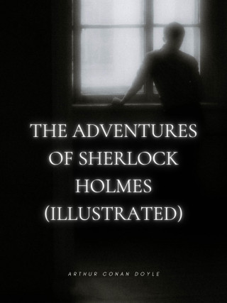 Arthur Conan Doyle: The Adventures of Sherlock Holmes (Illustrated)