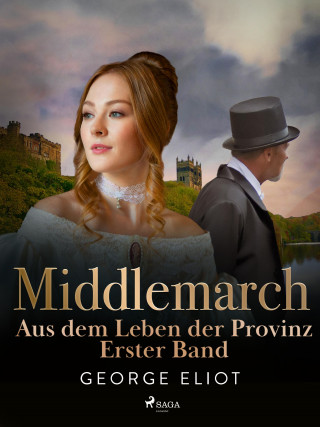 George Eliot: Middlemarch: Aus dem Leben der Provinz – Erster Band