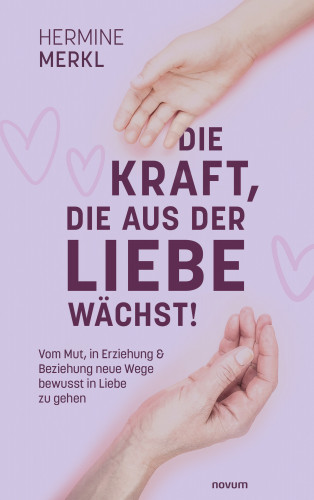 Hermine Merkl: Die Kraft, die aus der Liebe wächst!