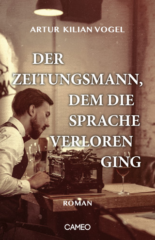 Artur Kilian Vogel: Der Zeitungsmann, dem die Sprache verloren ging