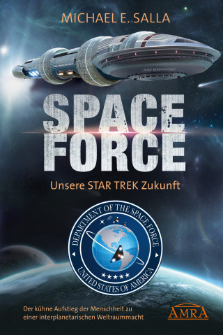 Michael E. Salla: Space Force - Unsere Star Trek Zukunft. Der kühne Aufstieg der Menschheit zu einer interplanetarischen Weltraummacht