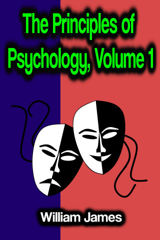 William James: The Principles of Psychology, Volume 1