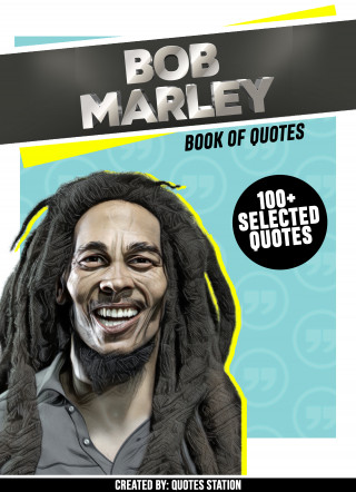 Quotes Station: Bob Marley: Book Of Quotes (100+ Selected Quotes)