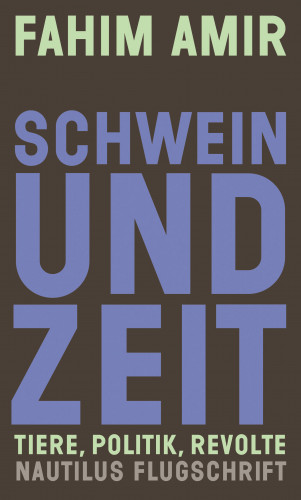 Fahim Amir: Schwein und Zeit. Tiere, Politik, Revolte