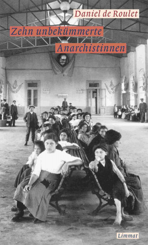 Daniel de Roulet: Zehn unbekümmerte Anarchistinnen