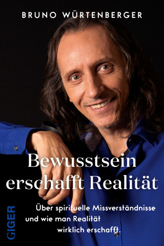 Bruno Würtenberger: Bewusstsein erschafft Realität
