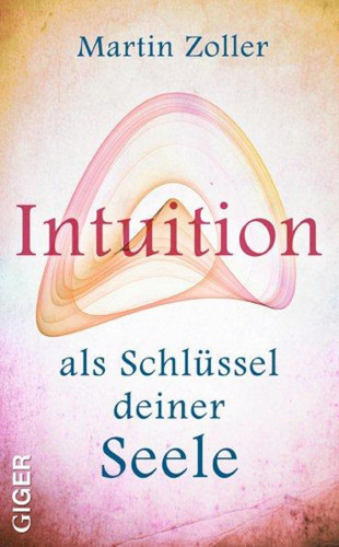 Martin Zoller: Intuition als Schlüssel deiner Seele