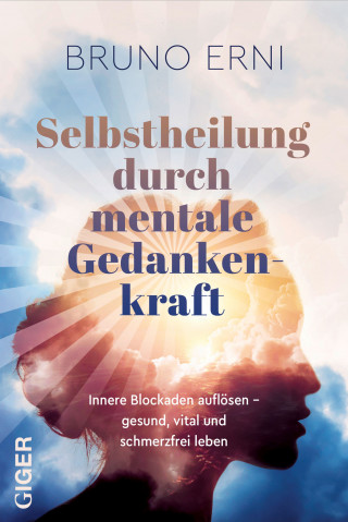 Bruno Erni: Selbstheilung durch mentale Gedankenkraft