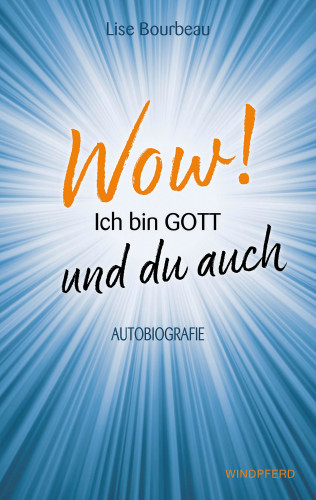 Lise Bourbeau: Wow! Ich bin Gott – und du auch