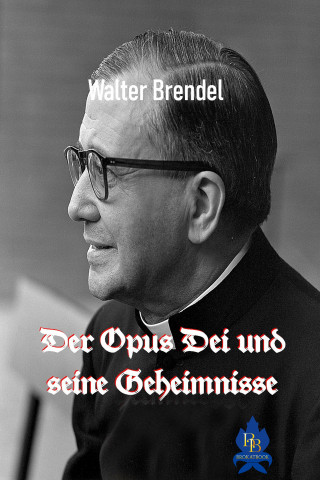 Walter Brendel: Der Opus Dei und seine Geheimnisse