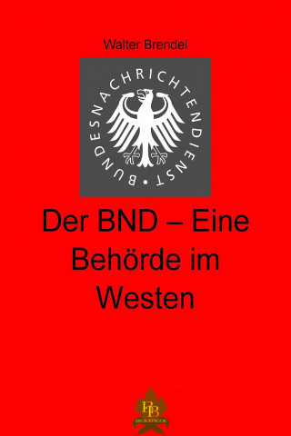 Walter Brendel: Der BND - Eine Behörde im Westen