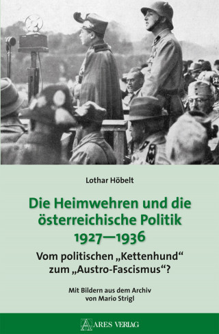 Lothar Höbelt: Die Heimwehren und die österreichische Politik 1927 - 1936