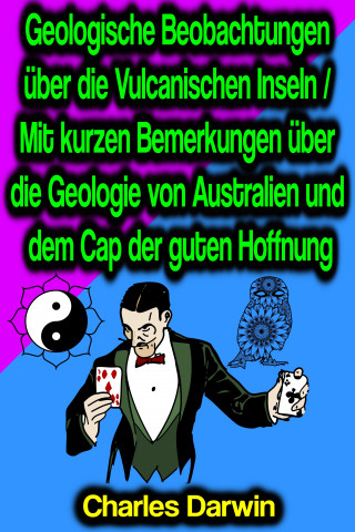 Charles Darwin: Geologische Beobachtungen über die Vulcanischen Inseln / Mit kurzen Bemerkungen über die Geologie von Australien und dem Cap der guten Hoffnung