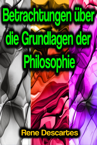 Rene Descartes: Betrachtungen über die Grundlagen der Philosophie