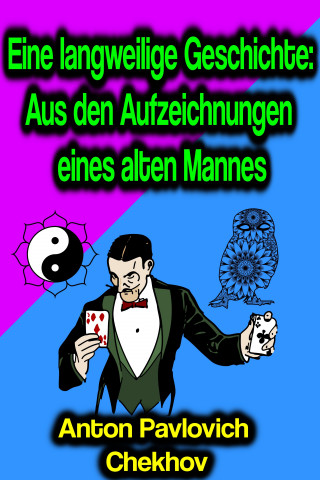 Anton Pavlovich Chekhov: Eine langweilige Geschichte: Aus den Aufzeichnungen eines alten Mannes
