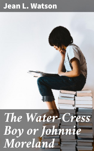 Jean L. Watson: The Water-Cress Boy or Johnnie Moreland