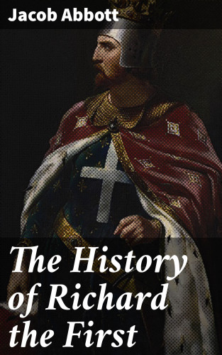 Jacob Abbott: The History of Richard the First