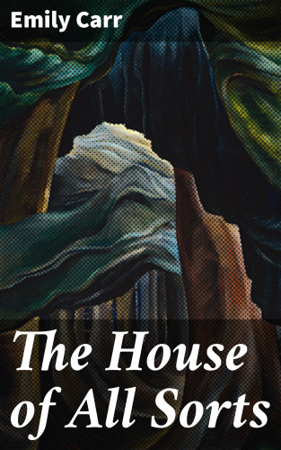 Emily Carr: The House of All Sorts