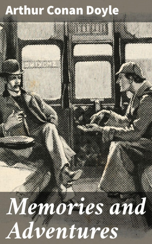 Arthur Conan Doyle: Memories and Adventures