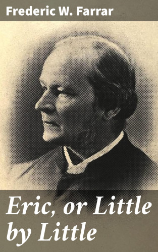 Frederic W. Farrar: Eric, or Little by Little