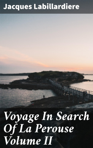 Jacques Labillardiere: Voyage In Search Of La Perouse Volume II