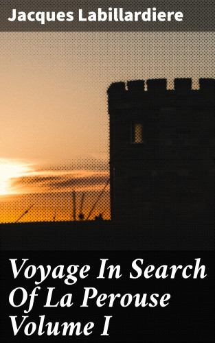 Jacques Labillardiere: Voyage In Search Of La Perouse Volume I