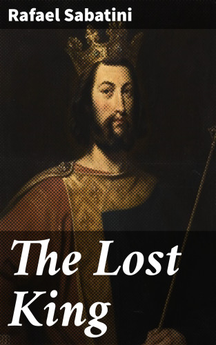 Rafael Sabatini: The Lost King