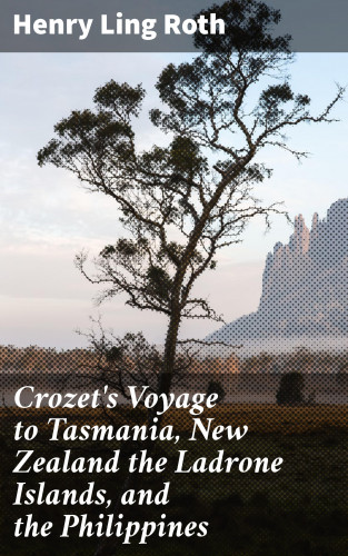 Henry Ling Roth: Crozet's Voyage to Tasmania, New Zealand the Ladrone Islands, and the Philippines