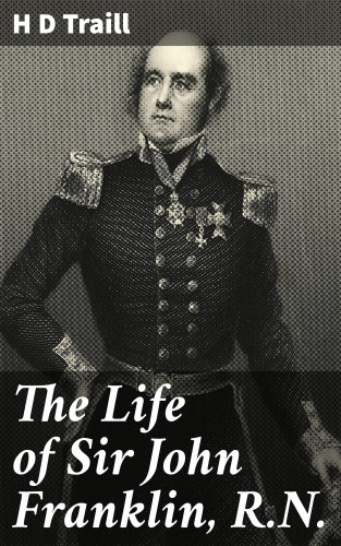 H D Traill: The Life of Sir John Franklin, R.N.