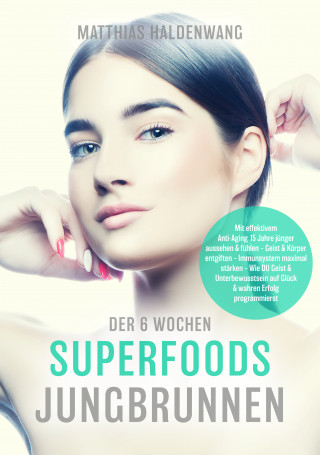 Matthias Haldenwang: Der 6 Wochen Superfoods Jungbrunnen