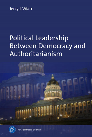 Jerzy J. Wiatr: Political Leadership Between Democracy and Authoritarianism