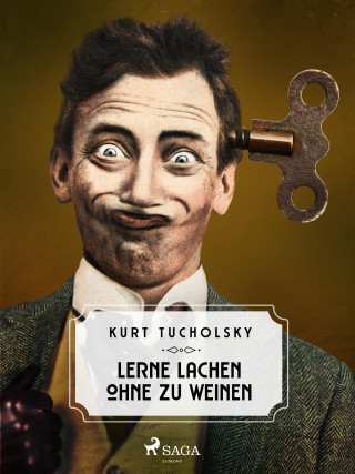 Kurt Tucholsky: Lerne lachen ohne zu weinen