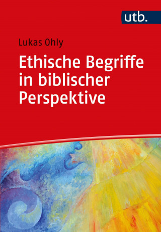Lukas Ohly: Ethische Begriffe in biblischer Perspektive