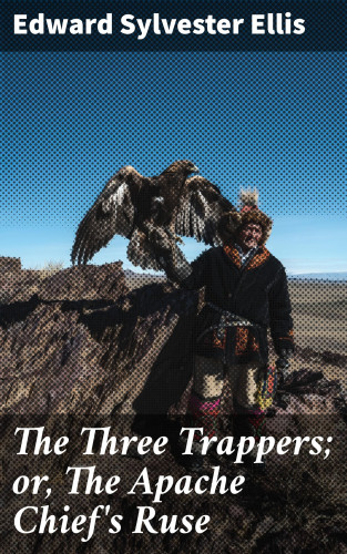 Edward Sylvester Ellis: The Three Trappers; or, The Apache Chief's Ruse