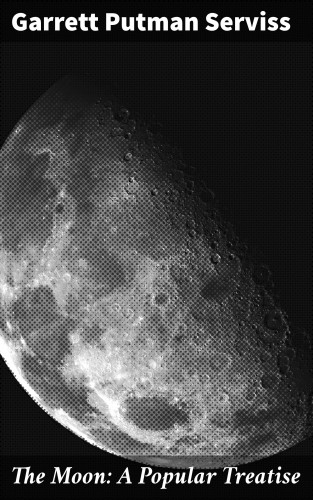 Garrett Putman Serviss: The Moon: A Popular Treatise