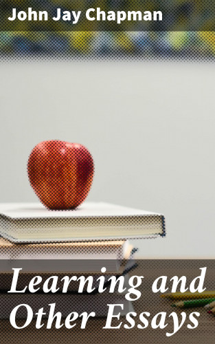 John Jay Chapman: Learning and Other Essays