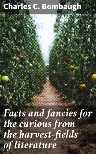 Charles C. Bombaugh: Facts and fancies for the curious from the harvest-fields of literature