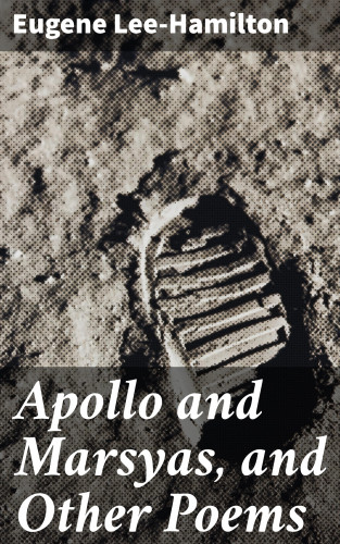 Eugene Lee-Hamilton: Apollo and Marsyas, and Other Poems