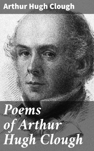 Arthur Hugh Clough: Poems of Arthur Hugh Clough
