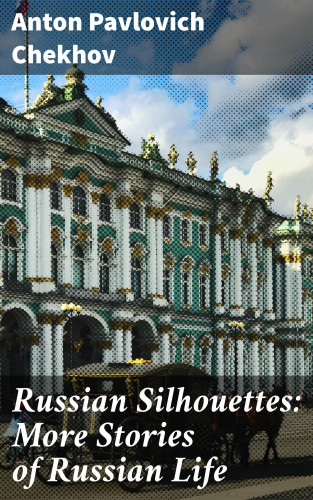 Anton Pavlovich Chekhov: Russian Silhouettes: More Stories of Russian Life