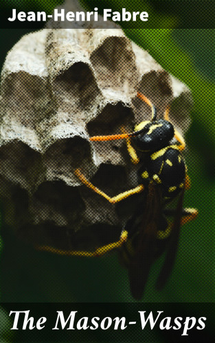 Jean-Henri Fabre: The Mason-Wasps