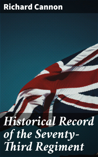 Richard Cannon: Historical Record of the Seventy-Third Regiment